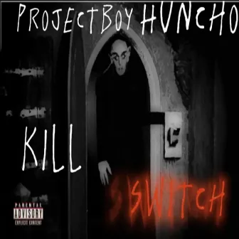 Kill Switch by Projectboy Huncho