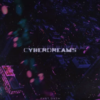 Cyberdreams by FXST DXTH