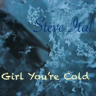 Girl You're Cold by Steve Ital