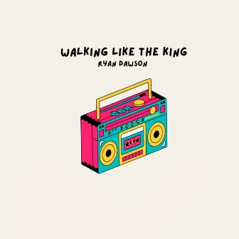 Walking Like The King by Ryan Dawson