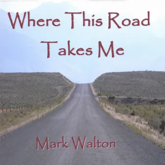 Where This Road Takes Me by Mark Walton