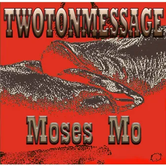 Two Ton Message by Moses Mo