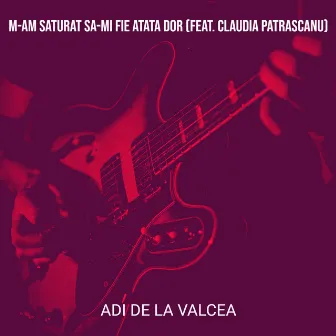 M-Am Saturat Sa-Mi Fie Atata Dor by Adi De La Valcea