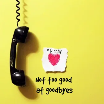 Not too good at goodbyes by Y ricchy