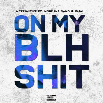 On My BLH Shit by Mcprimitive