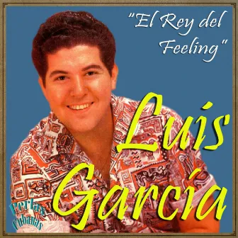 Perlas Cubanas: El Rey del Feeling by Luis García