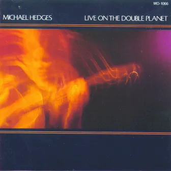 Live On The Double Planet by Michael Hedges