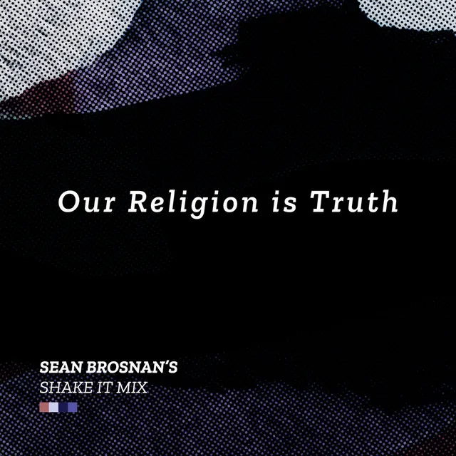 Our Religion Is Truth - Sean Brosnan’s Shake It Mix