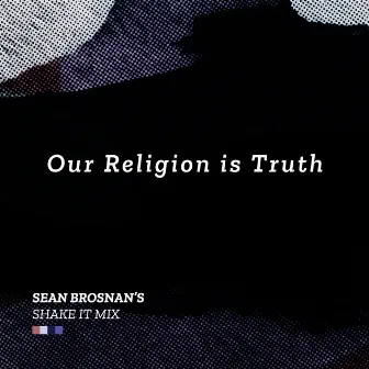 Our Religion Is Truth (Sean Brosnan's Shake It Mix) by Age Is a Box