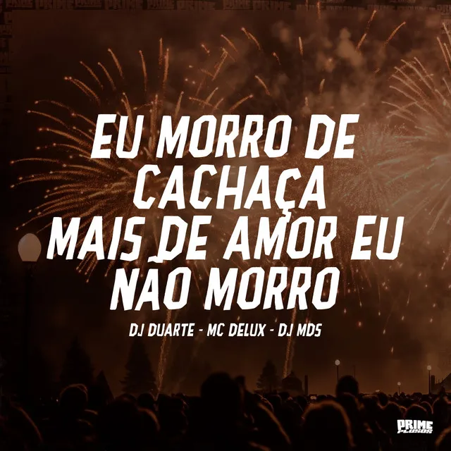 Eu Morro de Cachaça, Mais de Amor Eu Não Morro