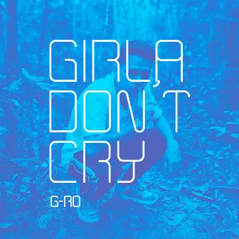 Girla Don't Cry by Yo Soy G-ro