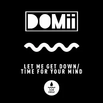 Let Me Get Down / Time For Your Mind by DOMii