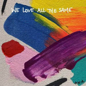 we love all the same by A.W.A