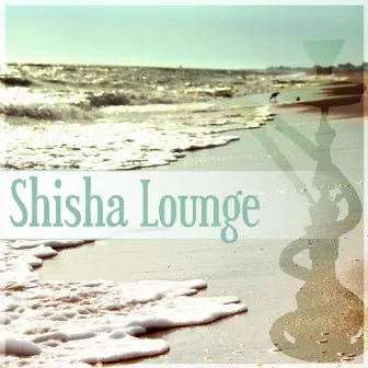 Shisha Lounge – Smoke Signs, Cocktail Bar, Lounge Summer, Ibiza Party, Total Chill, Chill Out Music by Shisha Lounge Zone