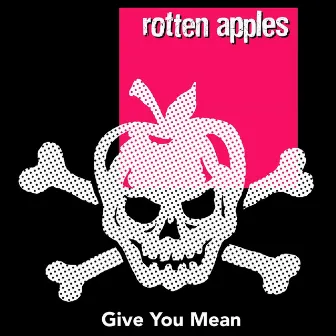 Give You Mean by Rotten Apples