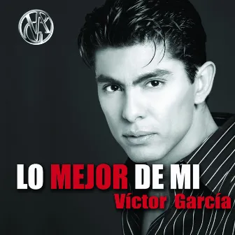 Lo Mejor De Mi... Victor Garcia by Victor Garcia