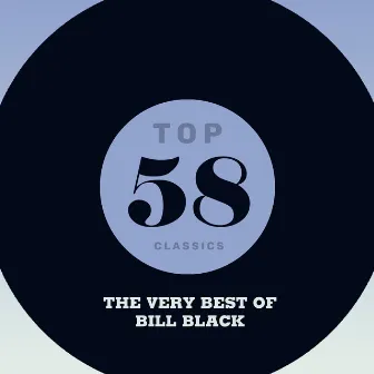 Top 58 Classics - The Very Best of Bill Black by Bill Black