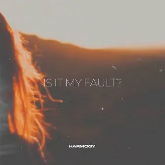 Is It My Fault by Harmogy