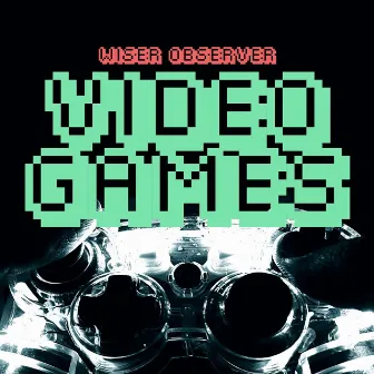 Video Games by Wiser Observer