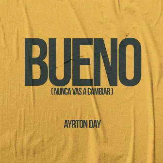 BUENO (Nunca Vas a Cambiar) by Ayrton Day