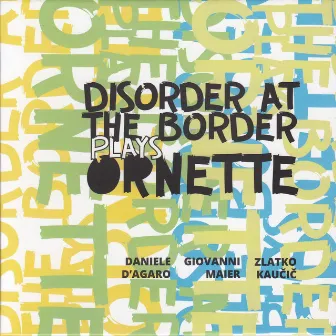 Disorder at the Border Plays Ornette by Daniele D'Agaro