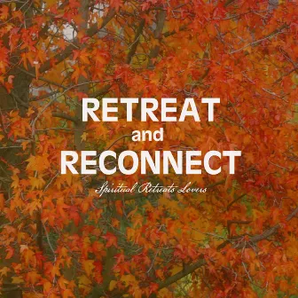 Retreat and Reconnect - Meditation Music Relax, New Age Music Meditation and Asian Meditation Music - Meditative Music for Meditation Retreat and Spa Retreats by Spiritual Retreats Lovers