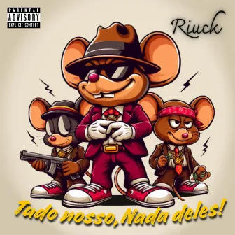 Tudo Nosso, Nada Deles! by Riuck Mc