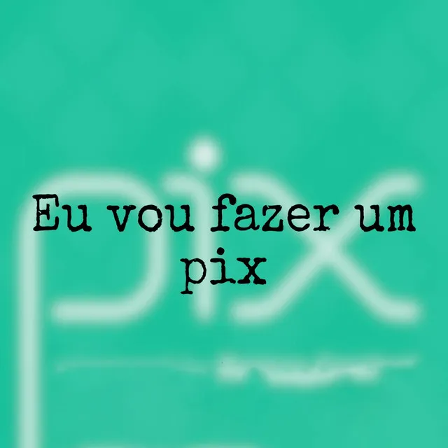 Eu Vou Fazer um Pix