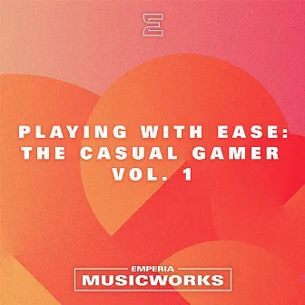 Playing With Ease: The Casual Gamer, Vol. 1 by Emperia Musicworks