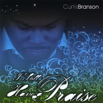 I Still Have A Praise by Curtis Branson