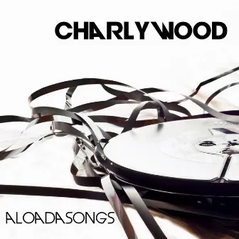 Aloadasongs (Deluxe Edition) by Charlywood