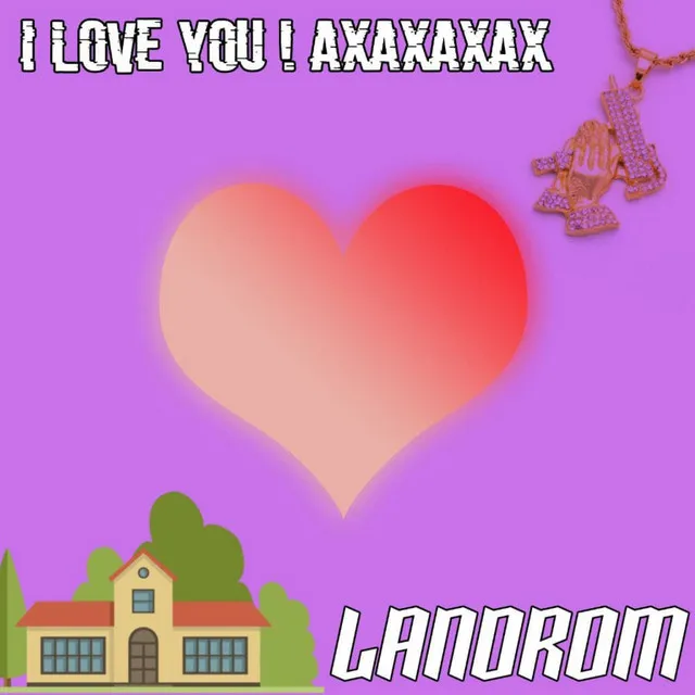 I Love you! Axaxaxax