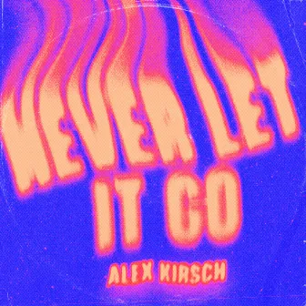 Never Let It Go by Alex Kirsch