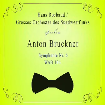 Grosses Orchester des Suedwestfunks / Hans Rosbaud spielen: Anton Bruckner: Symphonie Nr. 6, WAB 106 by Grosses Orchester des Suedwestfunks