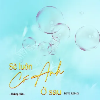 Sẽ Luôn Có Anh ở Sau (Deye Remix) by Hoàng Hôn