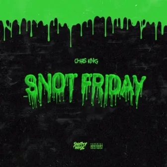 SNOT FRIDAY by Chris King