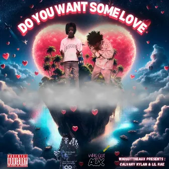 Do You Want Some Love by WhoGotTheAux