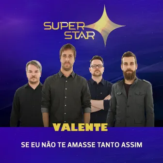 Se Eu Não Te Amasse Tanto Assim (Superstar) - Single by Valente