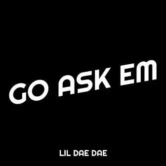 Go Ask Em by Lil Dae Dae