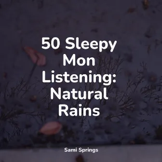 50 Sleepy Mon Listening: Natural Rains by Binaural Creations