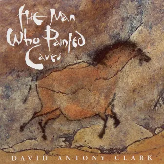 Clark, David Antony: Man Who Painted Caves (The) by David Antony Clark