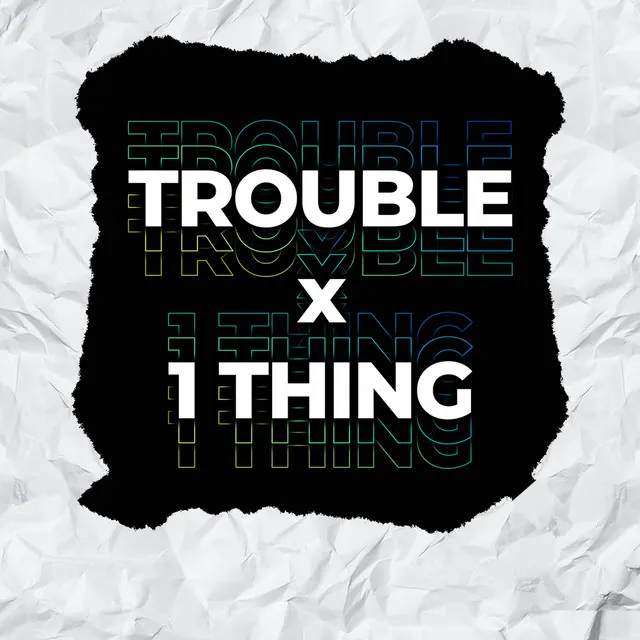 Trouble x 1Thing