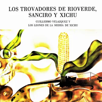 Los Trovadores de Rioverde, Sanciro y Xichu by Guillermo Velázquez y Los Leones de la Sierra de Xichú