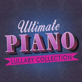 Ultimate Piano Lullaby Collection by Unknown Artist