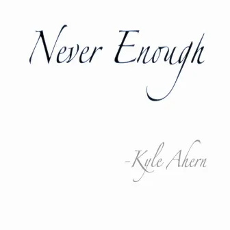 Never Enough by Kyle Ahern