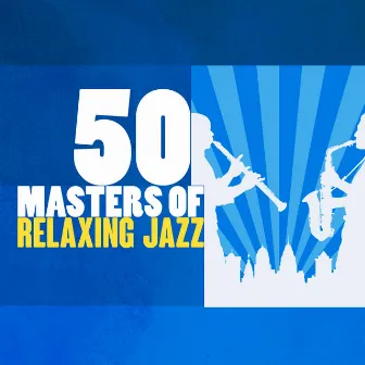 50 Masters of Relaxing Jazz by Chilled Jazz Masters