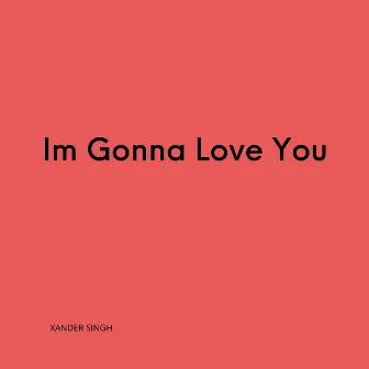 Im Gonna Love You by Xander Singh