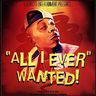 All I Ever Wanted by M.ost R.espect'd