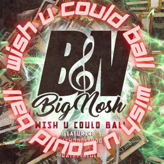 Wish U Could Ball by Big Nosh