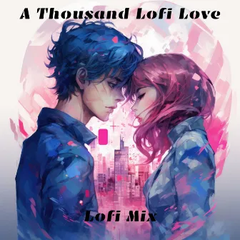 A Thousand Lofi Love: Lofi Mix by Lofi Chill Love